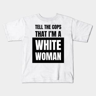 Tell The Cops That I'm A White Woman Kids T-Shirt